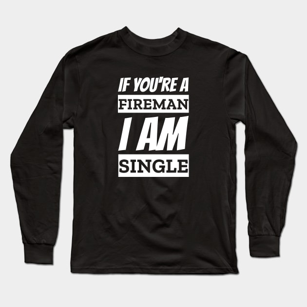 If You're A Fireman I am Single Funny Pick Up Line Long Sleeve T-Shirt by Outrageous Tees
